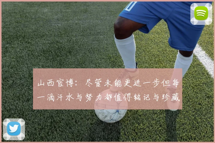 山西官博：尽管未能更进一步但每一滴汗水与努力都值得铭记与珍藏