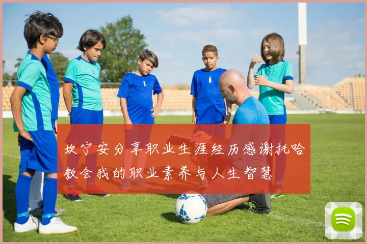 坎宁安分享职业生涯经历感谢托哈教会我的职业素养与人生智慧