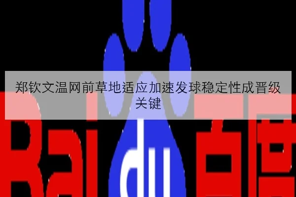 郑钦文温网前草地适应加速发球稳定性成晋级关键
